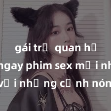 gái trẻ quan hệ Xem ngay phim sex mới nhất với những cảnh nóng hổi không thể bỏ lỡ! Cơ hội tận hưởng những khoảnh khắc đầy kích thích ngay hôm nay!