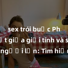 sex trói buộc Phân biệt giữa giới tính và sex ở người lớn: Tìm hiểu sự khác biệt và yếu tố quyết định