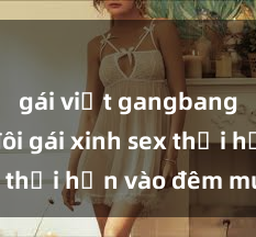 gái việt gangbang Cặp đôi gái xinh sex thổi hồn vào đêm muộn