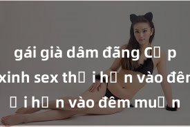 gái già dâm đãng Cặp đôi gái xinh sex thổi hồn vào đêm muộn