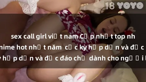 sex call girl việt nam Cập nhật top những bộ phim sex anime hot nhất năm  cực kỳ hấp dẫn và độc đáo chỉ dành cho người lớn