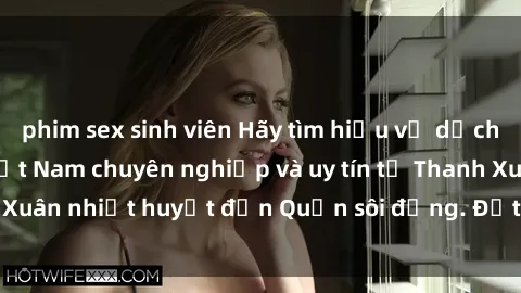 phim sex sinh viên Hãy tìm hiểu về dịch vụ gái call girl Việt Nam chuyên nghiệp và uy tín từ Thanh Xuân nhiệt huyết đến Quận sôi động. Đặt lịch ngay hôm nay!