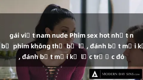 gái việt nam nude Phim sex hot nhất năm  Top những bộ phim không thể bỏ lỡ, đánh bật mọi kỷ lục trước đó