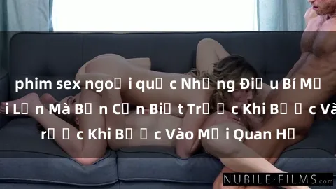 phim sex ngoại quốc Những Điều Bí Mật Về Sex Người Lớn Mà Bạn Cần Biết Trước Khi Bước Vào Mối Quan Hệ
