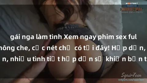 gái nga làm tình Xem ngay phim sex full HD đỉnh cao, không che, cực nét chỉ có tại đây! Hấp dẫn, nhiều tình tiết hấp dẫn sẽ khiến bạn thỏa mãn đắm say.