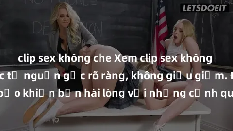 clip sex không che Xem clip sex không che mới - Nguồn gốc từ nguồn gốc rõ ràng, không giấu giếm. Đảm bảo khiến bạn hài lòng với những cảnh quay táo bạo và đầy kích thích.