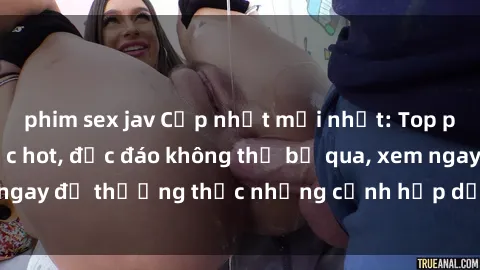 phim sex jav Cập nhật mới nhất: Top phim JAV Vietsub cực hot, độc đáo không thể bỏ qua, xem ngay để thưởng thức những cảnh hấp dẫn và đầy kích thích!