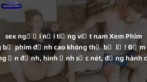 sex người nổi tiếng việt nam Xem Phim Jav Full HD: Những bộ phim đỉnh cao không thể bỏ lỡ! Đảm bảo chất lượng ổn định, hình ảnh sắc nét, đồng hành cùng bạn trong những giây phút thư giãn!