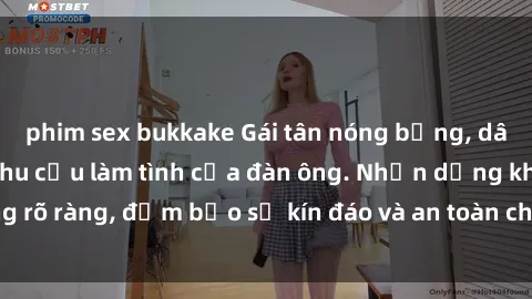 phim sex bukkake Gái tân nóng bỏng, dâm đãng thỏa mãn nhu cầu làm tình của đàn ông. Nhận dạng không rõ ràng, đảm bảo sự kín đáo và an toàn cho trải nghiệm tuyệt vời.