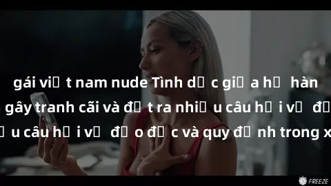 gái việt nam nude Tình dục giữa họ hàng: Những sự kiện gây tranh cãi và đặt ra nhiều câu hỏi về đạo đức và quy định trong xã hội.