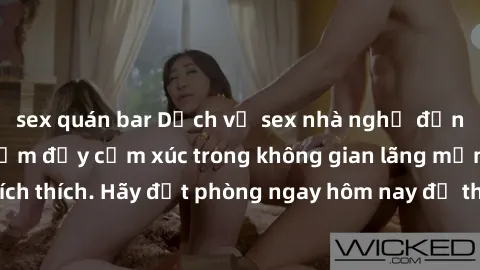 sex quán bar Dịch vụ sex nhà nghỉ đẳng cấp: Trải nghiệm đầy cảm xúc trong không gian lãng mạn, đầy kích thích. Hãy đặt phòng ngay hôm nay để thỏa mãn khát khao của bạn!