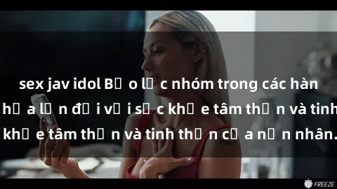 sex jav idol Bạo lực nhóm trong các hành vi tình dục: Hiểm họa lớn đối với sức khỏe tâm thần và tinh thần của nạn nhân.