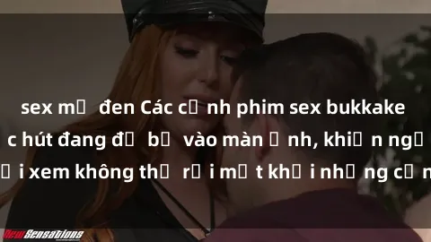 sex mỹ đen Các cảnh phim sex bukkake hấp dẫn và đầy sức hút đang đổ bộ vào màn ảnh, khiến người xem không thể rời mắt khỏi những cảnh quay đầy kích thích.