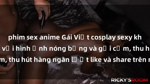 phim sex anime Gái Việt cosplay sexy khiến fan phát cuồng với hình ảnh nóng bỏng và gợi cảm, thu hút hàng ngàn lượt like và share trên mạng xã hội.
