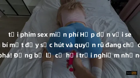 tải phim sex miễn phí Hấp dẫn với sex Mỹ đen: Những bí mật đầy sức hút và quyến rũ đang chờ đợi bạn khám phá! Đừng bỏ lỡ cơ hội trải nghiệm những khoảnh khắc mãnh liệt và đam mê!