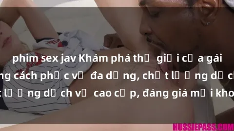 phim sex jav Khám phá thế giới của gái gọi Việt Nam: Phong cách phục vụ đa dạng, chất lượng dịch vụ cao cấp, đáng giá mọi khoản chi phí