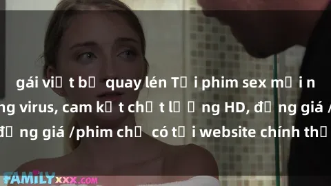 gái việt bị quay lén Tải phim sex mới nhất cực nhanh không virus, cam kết chất lượng HD, đồng giá /phim chỉ có tại website chính thức. Đặt ngay!