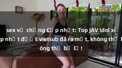 sex vợ chồng Cập nhật: Top JAV idol xinh đẹp nhất được vietsub đã ra mắt, không thể bỏ lỡ!