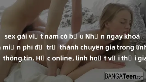 sex gái việt nam có bầu Nhận ngay khoá học lập trình Java miễn phí để trở thành chuyên gia trong lĩnh vực công nghệ thông tin. Học online, linh hoạt với thời gian, không giới hạn địa điểm. Đăng ký nga