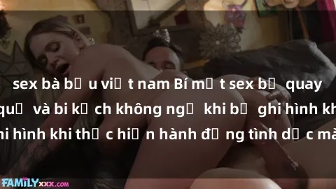 sex bà bầu việt nam Bí mật sex bị quay lén: Những hậu quả và bi kịch không ngờ khi bị ghi hình khi thực hiện hành động tình dục mà không biết.