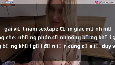 gái việt nam sextape Cảm giác mạnh mẽ với sex BDSM không che: những phân cảnh nóng bỏng khơi gợi đến tận cùng của tư duy và cơ thể.
