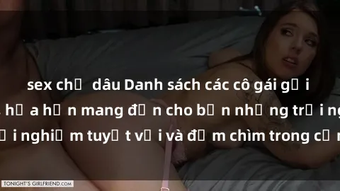 sex chị dâu Danh sách các cô gái gọi Việt Nam hấp dẫn, hứa hẹn mang đến cho bạn những trải nghiệm tuyệt vời và đắm chìm trong cảm xúc tuyệt vời.