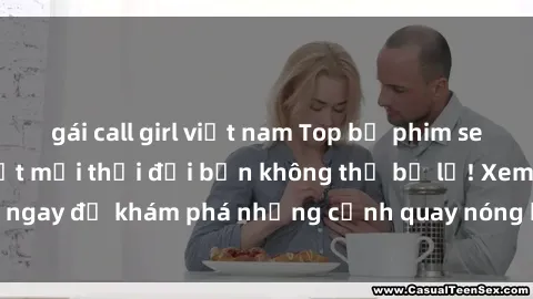 gái call girl việt nam Top bộ phim sex Hàn Quốc hot nhất mọi thời đại bạn không thể bỏ lỡ! Xem ngay để khám phá những cảnh quay nóng bỏng, đầy nghẹt thở!