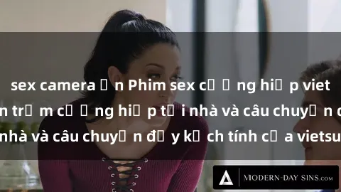 sex camera ẩn Phim sex cưỡng hiếp vietsub: Nữ sinh bị tên trộm cưỡng hiếp tại nhà và câu chuyện đầy kịch tính của vietsub