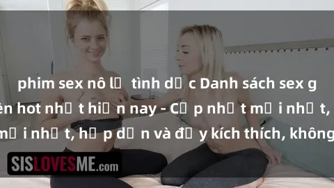 phim sex nô lệ tình dục Danh sách sex gái Việt Nam sinh viên hot nhất hiện nay - Cập nhật mới nhất, hấp dẫn và đầy kích thích, không thể bỏ qua!