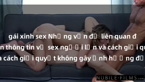 gái xinh sex Những vấn đề liên quan đến việc tiếp cận thông tin về sex người lớn và cách giải quyết không gây ảnh hưởng đến trẻ em
