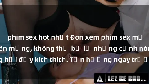 phim sex hot nhất Đón xem phim sex mới nhất đang hot trên mạng, không thể bỏ lỡ những cảnh nóng hổi đầy kích thích. Tận hưởng ngay trước khi bị xoá chóng mặt!