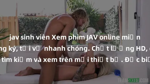 jav sinh viên Xem phim JAV online miễn phí không cần đăng ký, tải về nhanh chóng. Chất lượng HD, dễ dàng tìm kiếm và xem trên mọi thiết bị. Đặc biệt, không quảng cáo làm phiền.