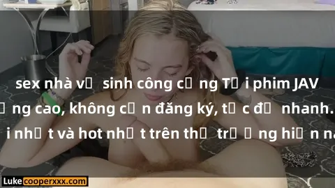 sex nhà vệ sinh công cộng Tải phim JAV miễn phí chất lượng cao, không cần đăng ký, tốc độ nhanh. Mới nhất và hot nhất trên thị trường hiện nay, cập nhật hàng ngày.