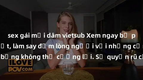 sex gái mại dâm vietsub Xem ngay bộ phim sex milf hot nhất, làm say đắm lòng người với những cảnh nóng bỏng không thể cưỡng lại. Sự quyến rũ của MILF sẽ khiến bạn mãnh liệt!