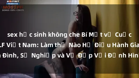sex học sinh không che Bí Mật về Cuộc Sống Của Các MILF Việt Nam: Làm thế Nào Họ Điều Hành Gia Đình, Sự Nghiệp và Vẻ Đẹp Với Định Hình Văn Hóa Đương Đại
