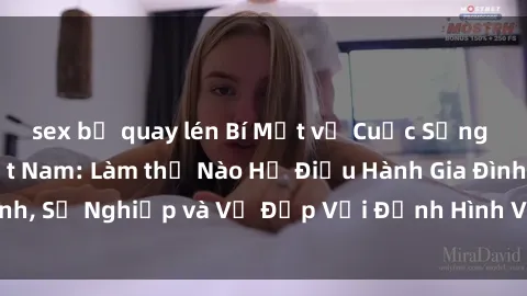 sex bị quay lén Bí Mật về Cuộc Sống Của Các MILF Việt Nam: Làm thế Nào Họ Điều Hành Gia Đình, Sự Nghiệp và Vẻ Đẹp Với Định Hình Văn Hóa Đương Đại
