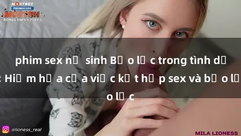 phim sex nữ sinh Bạo lực trong tình dục: Hiểm họa của việc kết hợp sex và bạo lực