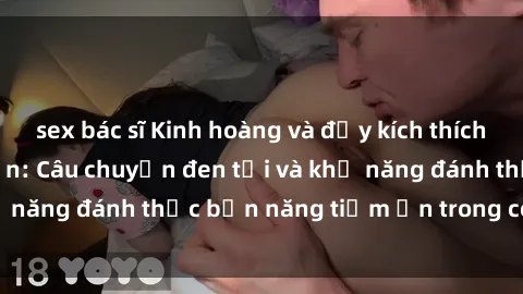 sex bác sĩ Kinh hoàng và đầy kích thích với phim sex tra tấn: Câu chuyện đen tối và khả năng đánh thức bản năng tiềm ẩn trong con người
