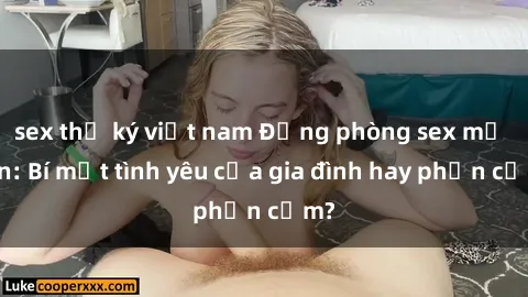 sex thư ký việt nam Động phòng sex mẹ con: Bí mật tình yêu của gia đình hay phản cảm?