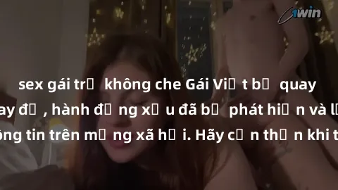sex gái trẻ không che Gái Việt bị quay lén trong phòng thay đồ, hành động xấu đã bị phát hiện và lộ thông tin trên mạng xã hội. Hãy cẩn thận khi thay đồ ở nơi công cộng!