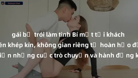 gái bị trói làm tình Bí mật tại khách sạn: Phòng quay lén khép kín, không gian riêng tư hoàn hảo để thực hiện những cuộc trò chuyện và hành động không bị người khác phát hiện.