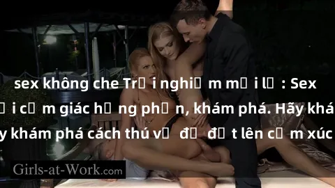 sex không che Trải nghiệm mới lạ: Sex trong xe hơi đem lại cảm giác hưng phấn, khám phá. Hãy khám phá cách thú vị để đốt lên cảm xúc trong cuộc tình!