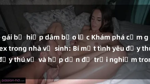 gái bị hiếp dâm bạo lực Khám phá cảm giác mới mẻ với sex trong nhà vệ sinh: Bí mật tình yêu đầy thú vị và hấp dẫn để trải nghiệm trong đêm hôm nay!