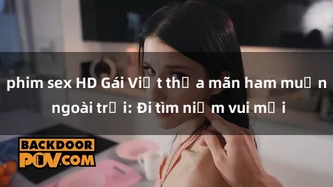 phim sex HD Gái Việt thỏa mãn ham muốn ngoài trời: Đi tìm niềm vui mới