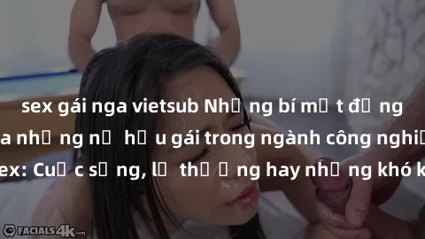 sex gái nga vietsub Những bí mật đằng sau cuộc sống của những nữ hầu gái trong ngành công nghiệp sex: Cuộc sống, lẽ thường hay những khó khăn mà họ phải đối mặt.