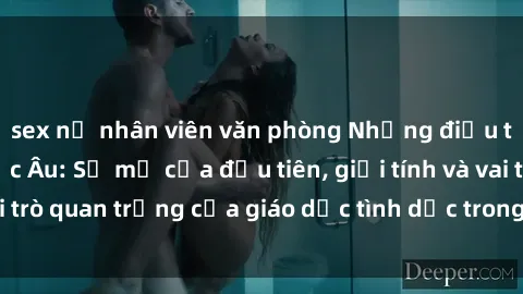sex nữ nhân viên văn phòng Những điều thú vị về sex ở Bắc Âu: Sự mở cửa đầu tiên, giới tính và vai trò quan trọng của giáo dục tình dục trong các quốc gia này.