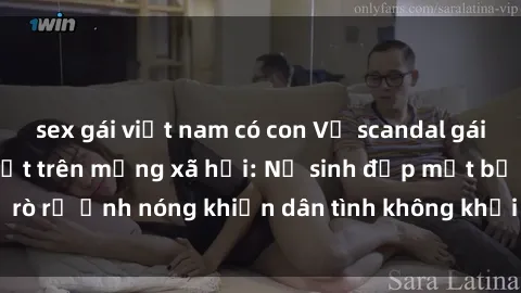sex gái việt nam có con Vụ scandal gái xinh lộ hàng gây sốt trên mạng xã hội: Nữ sinh đẹp mắt bị rò rỉ ảnh nóng khiến dân tình không khỏi bất ngờ và phẫn nộ!