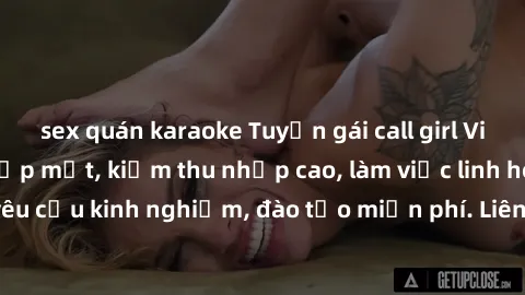 sex quán karaoke Tuyển gái call girl Việt Nam gợi cảm, đẹp mắt, kiếm thu nhập cao, làm việc linh hoạt, không yêu cầu kinh nghiệm, đào tạo miễn phí. Liên hệ ngay để biết thêm chi tiết!