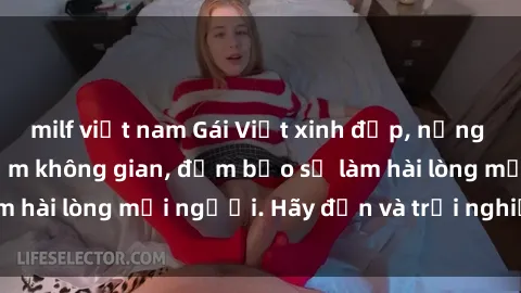 milf việt nam Gái Việt xinh đẹp, nồng nàn làm tình say đắm không gian, đảm bảo sẽ làm hài lòng mọi người. Hãy đến và trải nghiệm ngay!