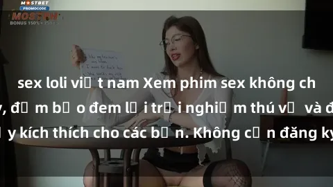 sex loli việt nam Xem phim sex không che miễn phí tại đây, đảm bảo đem lại trải nghiệm thú vị và đầy kích thích cho các bạn. Không cần đăng ký, hoàn toàn miễn phí.
